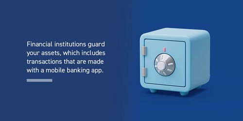 Financial institutions guard your assets, which includes transactions that are made with a mobile banking app.